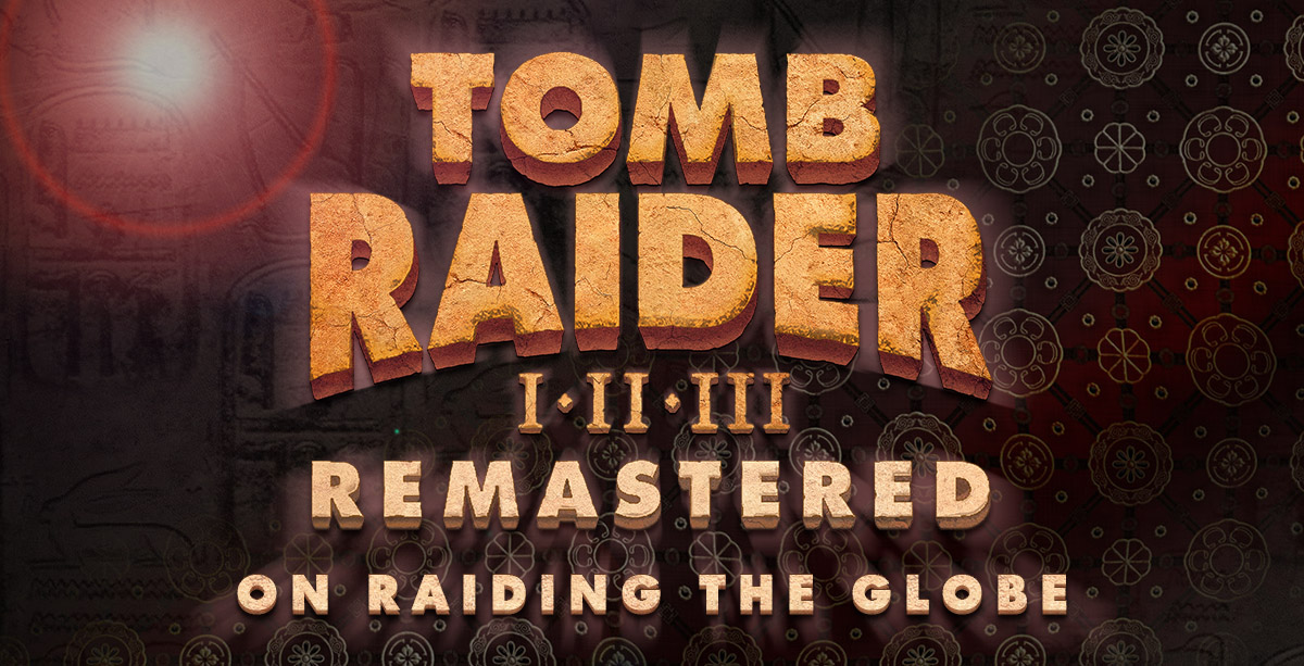 Our Tomb Raider I-III Remastered Starring Lara Croft "Mini Site" is Now Live!